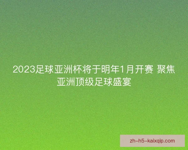 2023足球亚洲杯将于明年1月开赛 聚焦亚洲顶级足球盛宴